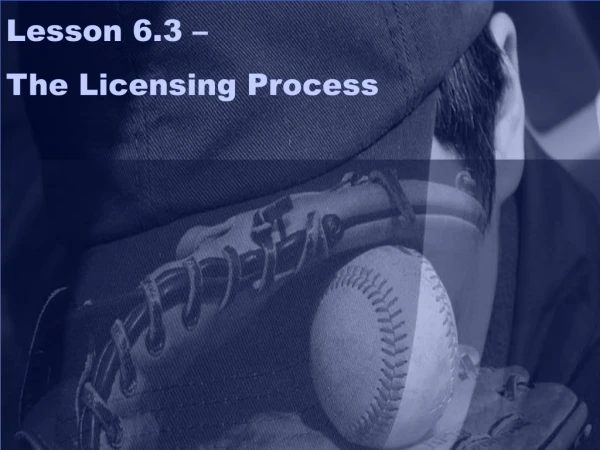 Lesson 6.3 –  The Licensing Process