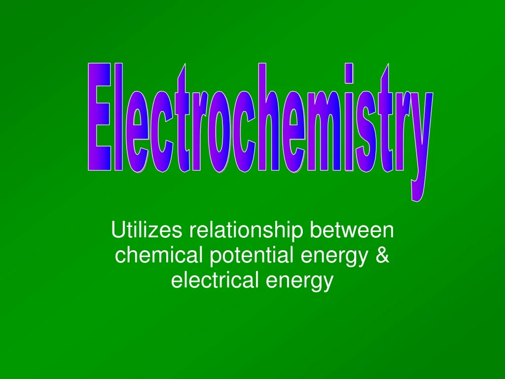 utilizes relationship between chemical potential energy electrical energy