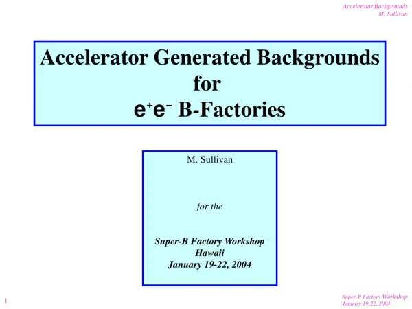 Accelerator Generated Backgrounds for  e + e -  B-Factories