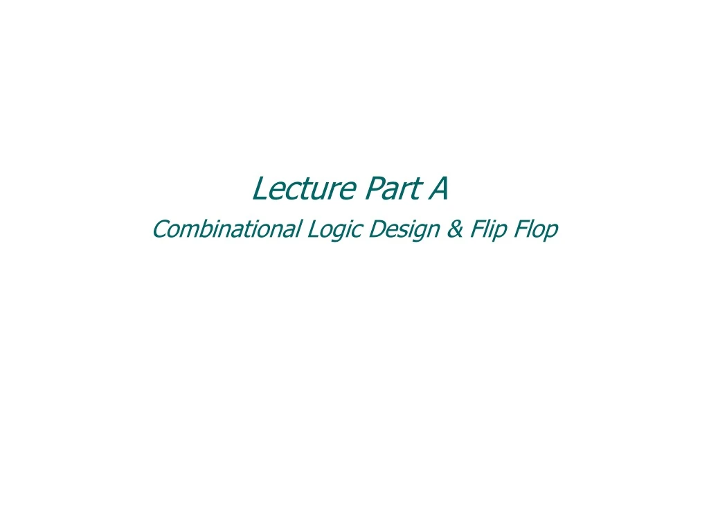 lecture part a combinational logic design flip flop
