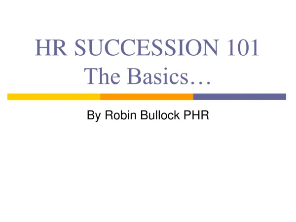HR SUCCESSION 101 The Basics…