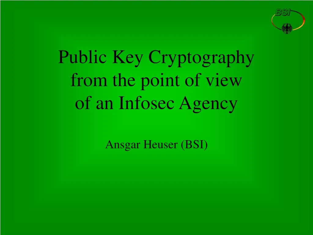 public key cryptography from the point of view of an infosec agency ansgar heuser bsi