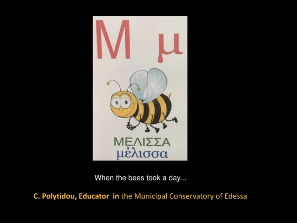 When the bees took a day... C.  Polytidou , Educator  in  the Municipal Conservatory of Edessa