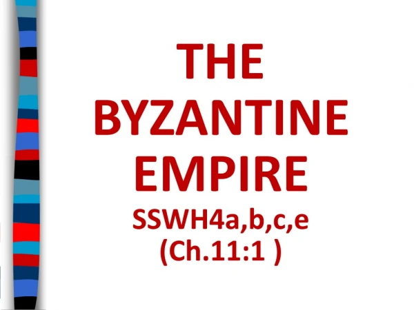 THE BYZANTINE EMPIRE SSWH4a,b,c,e (Ch.11:1 )