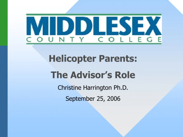 Helicopter Parents: The Advisor’s Role Christine Harrington Ph.D. September 25, 2006