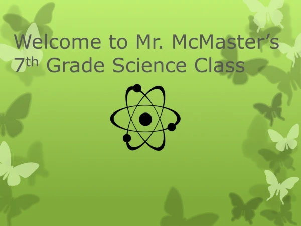 Welcome to Mr. McMaster’s  7 th  Grade Science Class