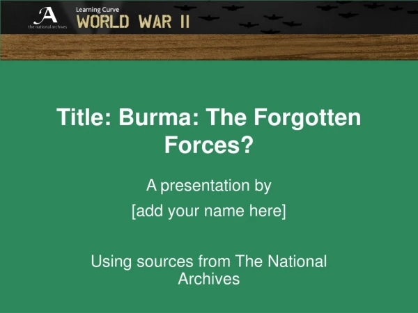Title: Burma: The Forgotten Forces?