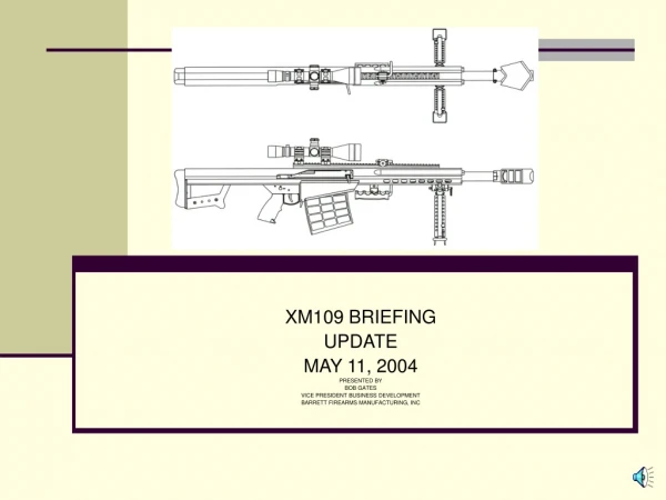 XM109 BRIEFING UPDATE MAY 11, 2004 PRESENTED BY BOB GATES VICE PRESIDENT BUSINESS DEVELOPMENT