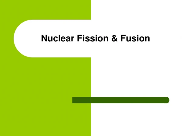 Nuclear Fission &amp; Fusion