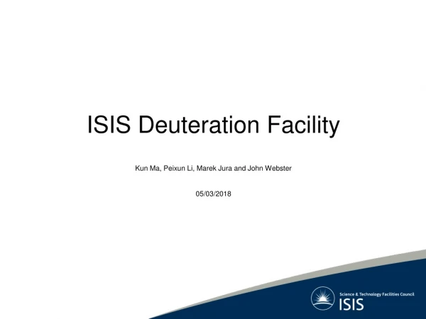 ISIS Deuteration Facility Kun Ma, Peixun Li, Marek Jura and John Webster 05/03/2018