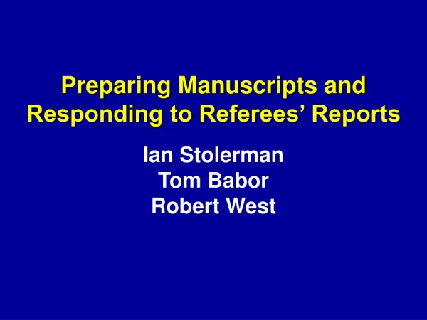 Preparing Manuscripts and  Responding to Referees’ Reports Ian Stolerman Tom Babor Robert West