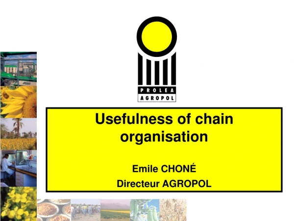 Usefulness of chain  organisation Emile CHONÉ Directeur AGROPOL