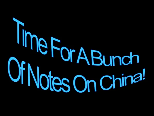 Time For A Bunch Of Notes On China!