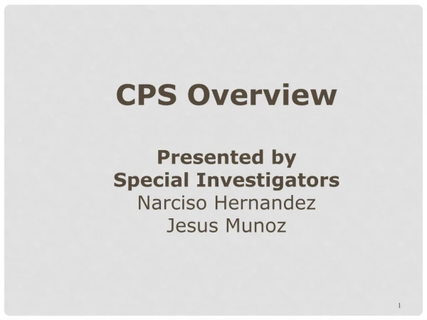 CPS Overview Presented by  Special Investigators Narciso Hernandez Jesus Munoz