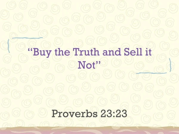“Buy the Truth and Sell it Not”