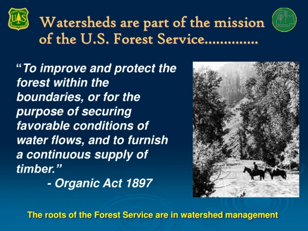 Watersheds are part of the mission of the U.S. Forest Service…………..