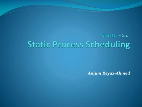 Chapter –  5.2	 	Static  Process  Scheduling