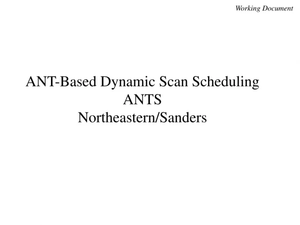 ANT-Based Dynamic Scan Scheduling ANTS Northeastern/Sanders