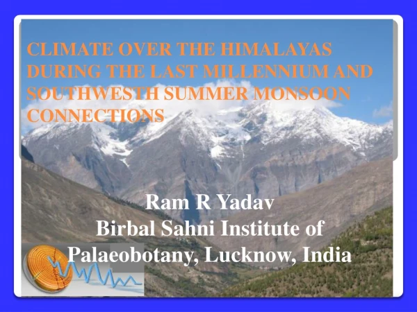 CLIMATE OVER THE HIMALAYAS DURING THE LAST MILLENNIUM AND SOUTHWESTH SUMMER MONSOON CONNECTIONS