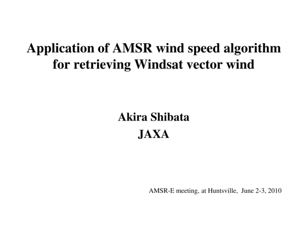 Application of AMSR wind speed algorithm for retrieving Windsat vector wind  Akira Shibata JAXA