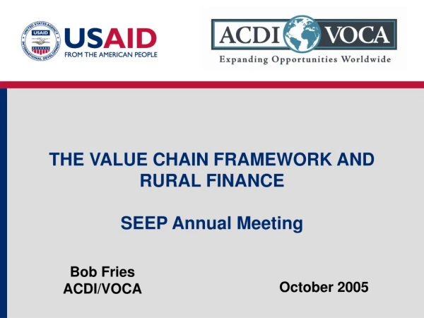 THE VALUE CHAIN FRAMEWORK AND RURAL FINANCE SEEP Annual Meeting