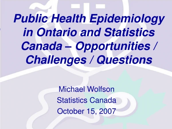 Michael Wolfson Statistics Canada October 15, 2007