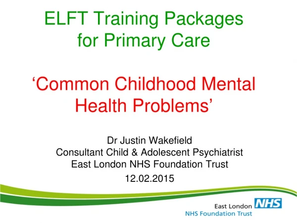 ELFT Training Packages for Primary Care  ‘ Common Childhood Mental Health Problems ’