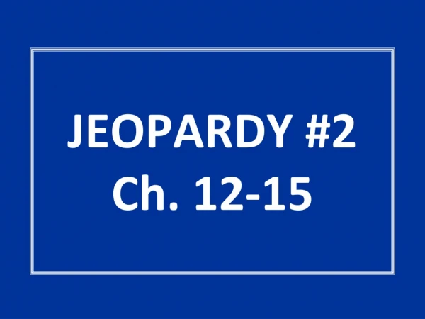 JEOPARDY #2 Ch. 12-15