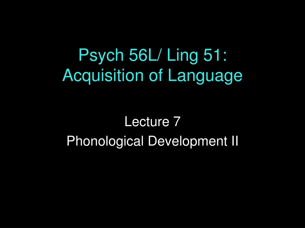 psych 56l ling 51 acquisition of language