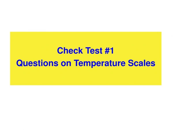 Check Test #1 Questions on Temperature Scales