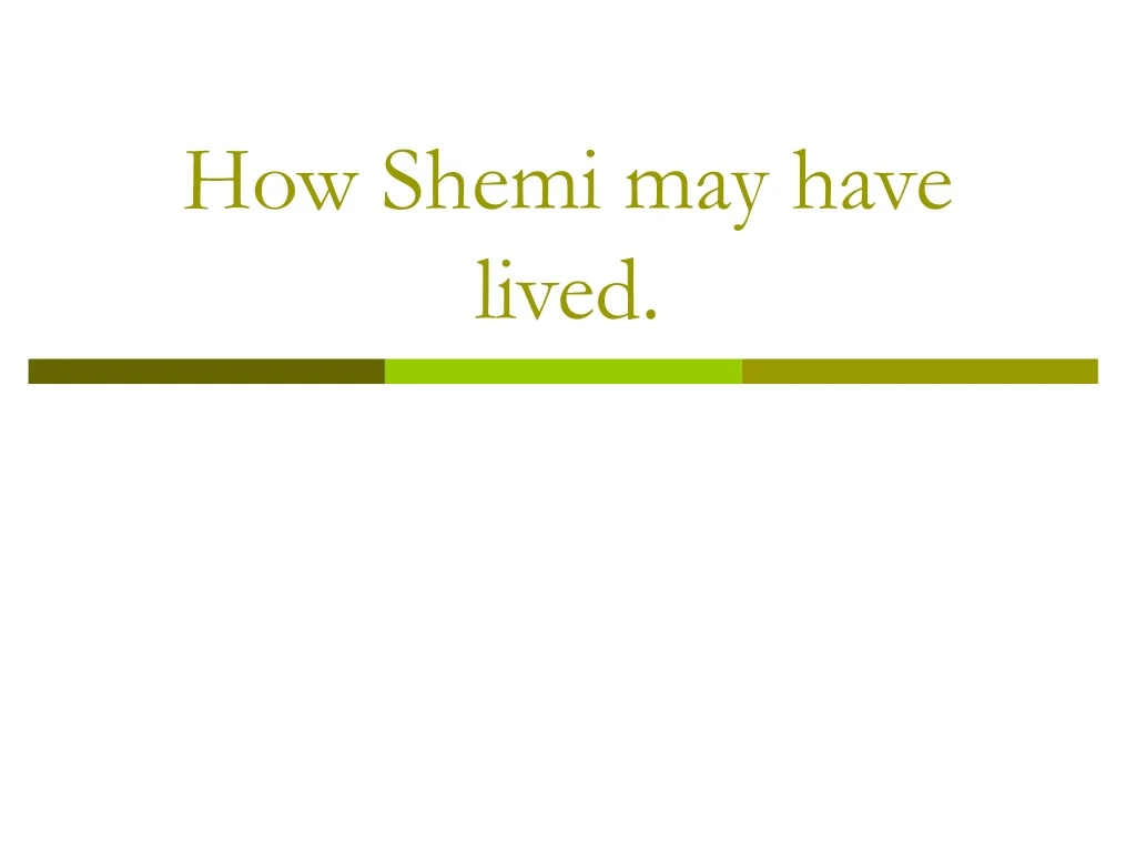 how shemi may have lived