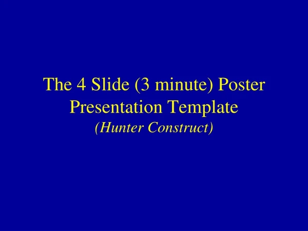 The 4 Slide (3 minute) Poster Presentation Template (Hunter Construct)