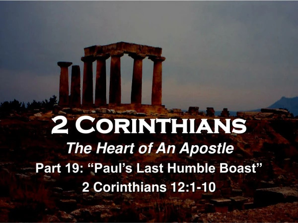 2 Corinthians The Heart of An Apostle Part 19: “Paul’s Last Humble Boast” 2 Corinthians 12:1-10