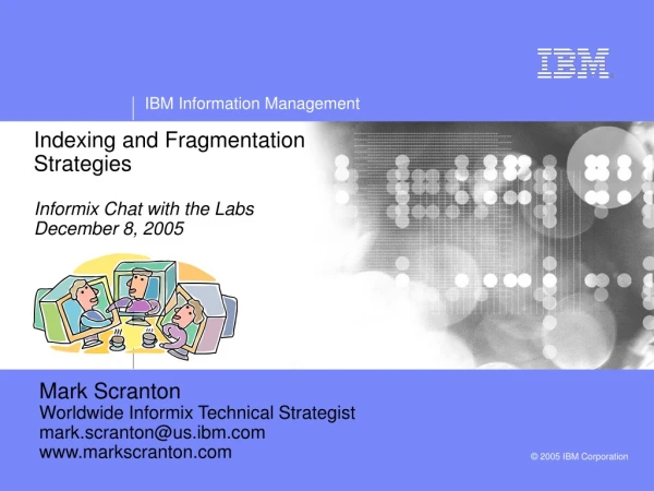 Indexing and Fragmentation Strategies Informix Chat with the Labs December 8, 2005