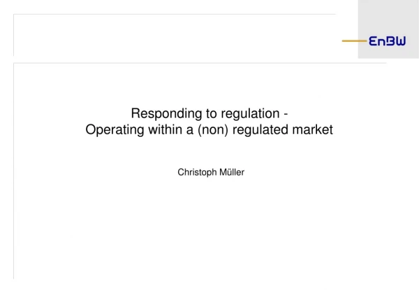 Responding to regulation - Operating within a (non) regulated market