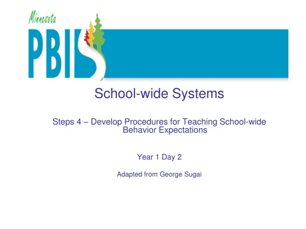 School-wide Systems  Steps 4 – Develop Procedures for Teaching School-wide Behavior Expectations