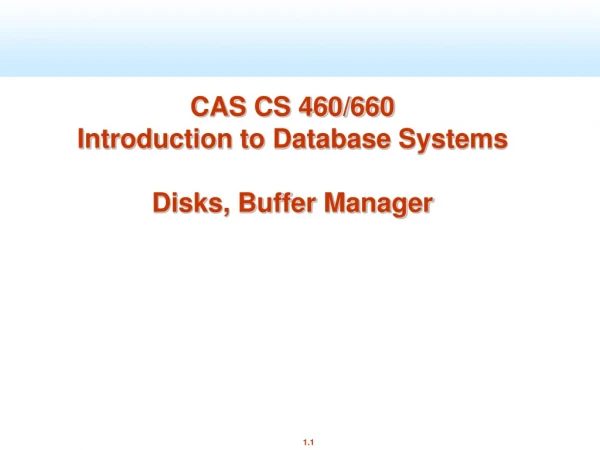 CAS CS 460/660 Introduction to Database Systems Disks, Buffer Manager