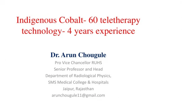 Indigenous Cobalt- 60 teletherapy technology- 4 years experience Dr. Arun Chougule