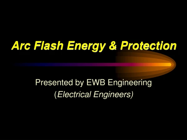 Arc Flash Energy &amp; Protection