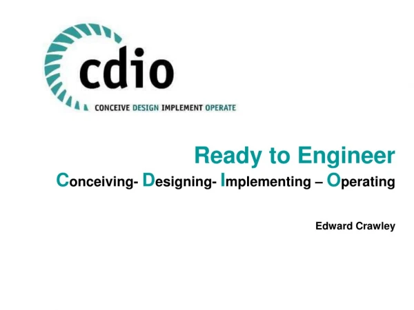 Ready to Engineer C onceiving-  D esigning-  I mplementing –  O perating Edward Crawley