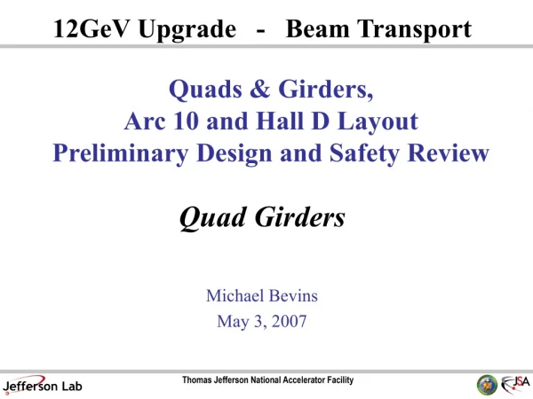 Quads &amp; Girders, Arc 10 and Hall D Layout Preliminary Design and Safety Review