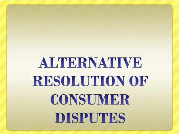 ALTERNATIVE RESOLUTION OF CONSUMER DISPUTES