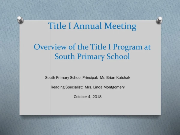 Title I Annual Meeting Overview of the Title I Program at  South Primary School