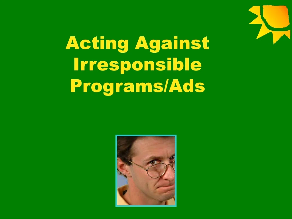 acting against irresponsible programs ads