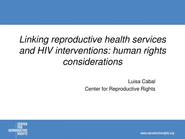 Linking reproductive health services and HIV interventions: human rights considerations
