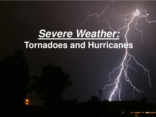 Severe Weather: Tornadoes and Hurricanes