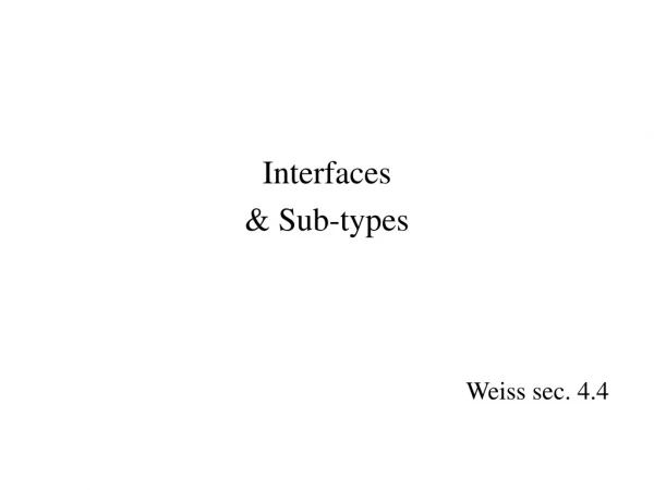 Interfaces &amp; Sub-types Weiss sec. 4.4