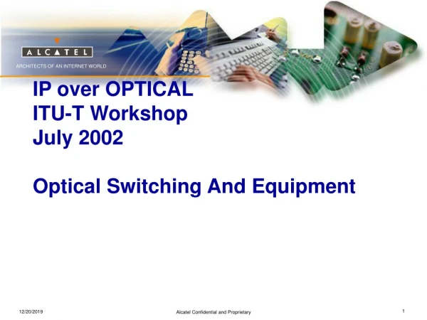 IP over OPTICAL ITU-T Workshop July 2002 Optical Switching And Equipment