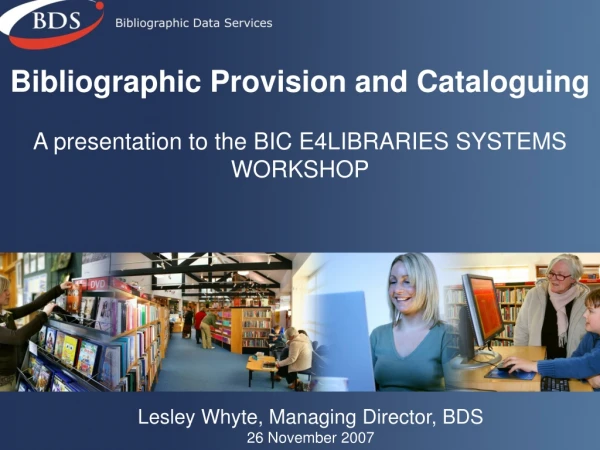 Bibliographic Provision and Cataloguing A presentation to the BIC E4LIBRARIES SYSTEMS WORKSHOP