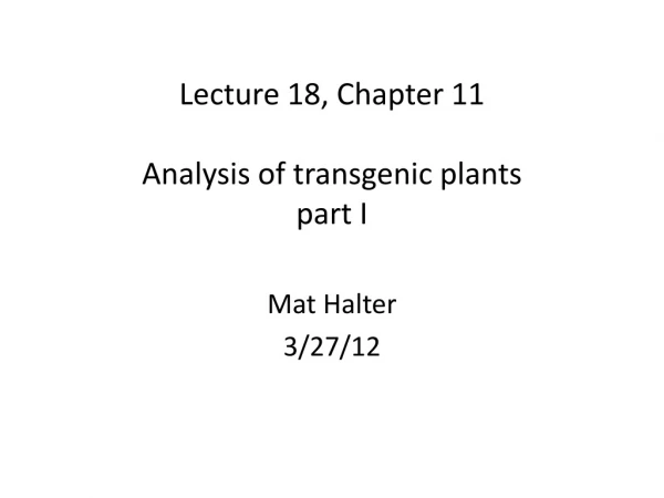 Lecture 18, Chapter 11 Analysis of transgenic plants part I